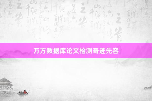 万方数据库论文检测奇迹先容